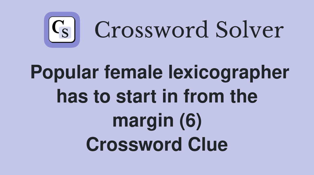 Popular female lexicographer has to start in from the margin (6) Crossword Clue