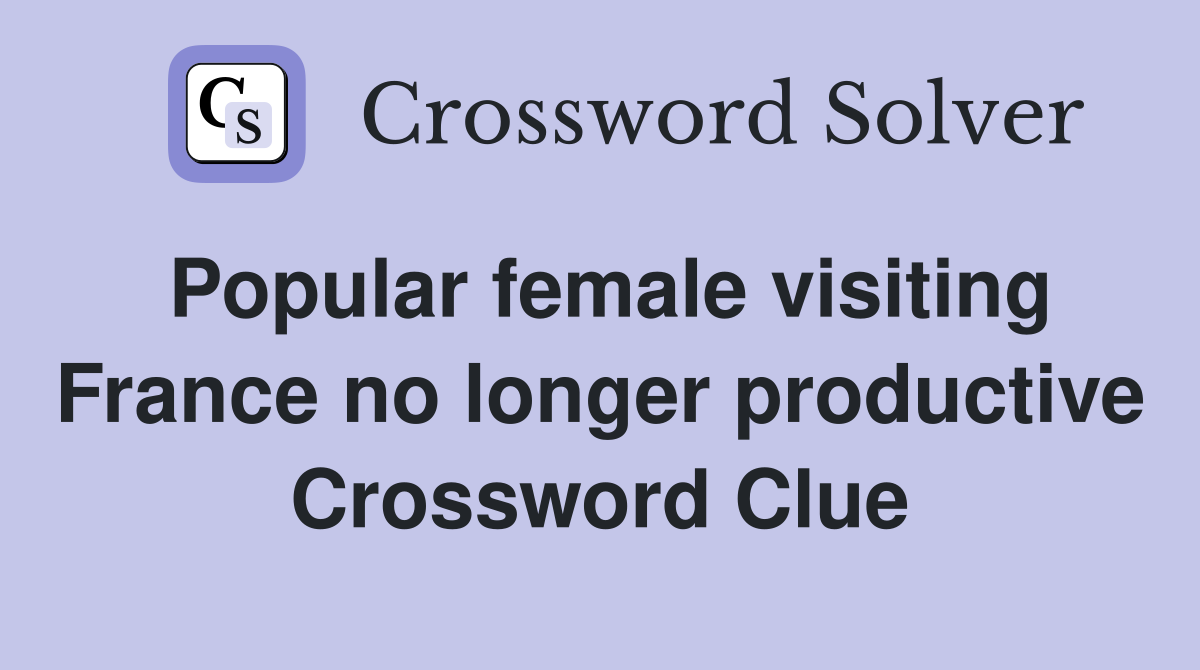 Popular female visiting France no longer productive Crossword Clue