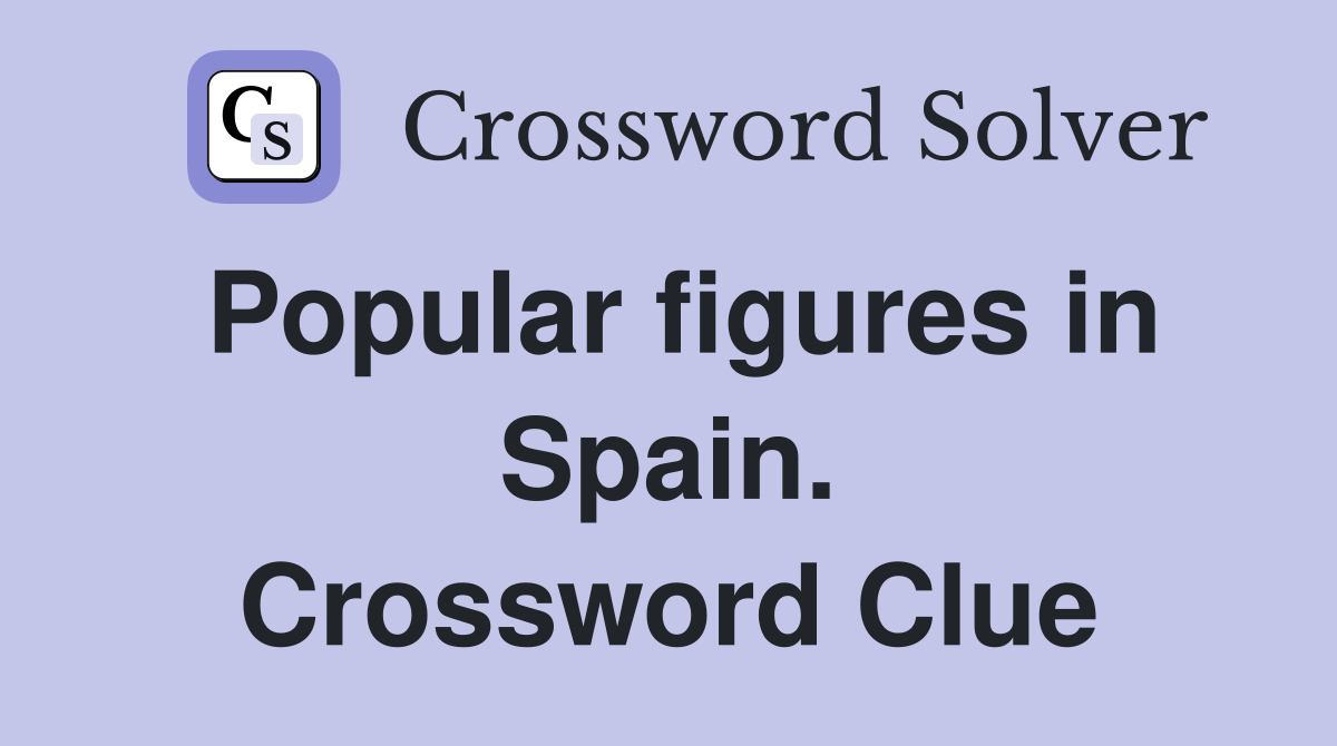 Popular figures in Spain. Crossword Clue