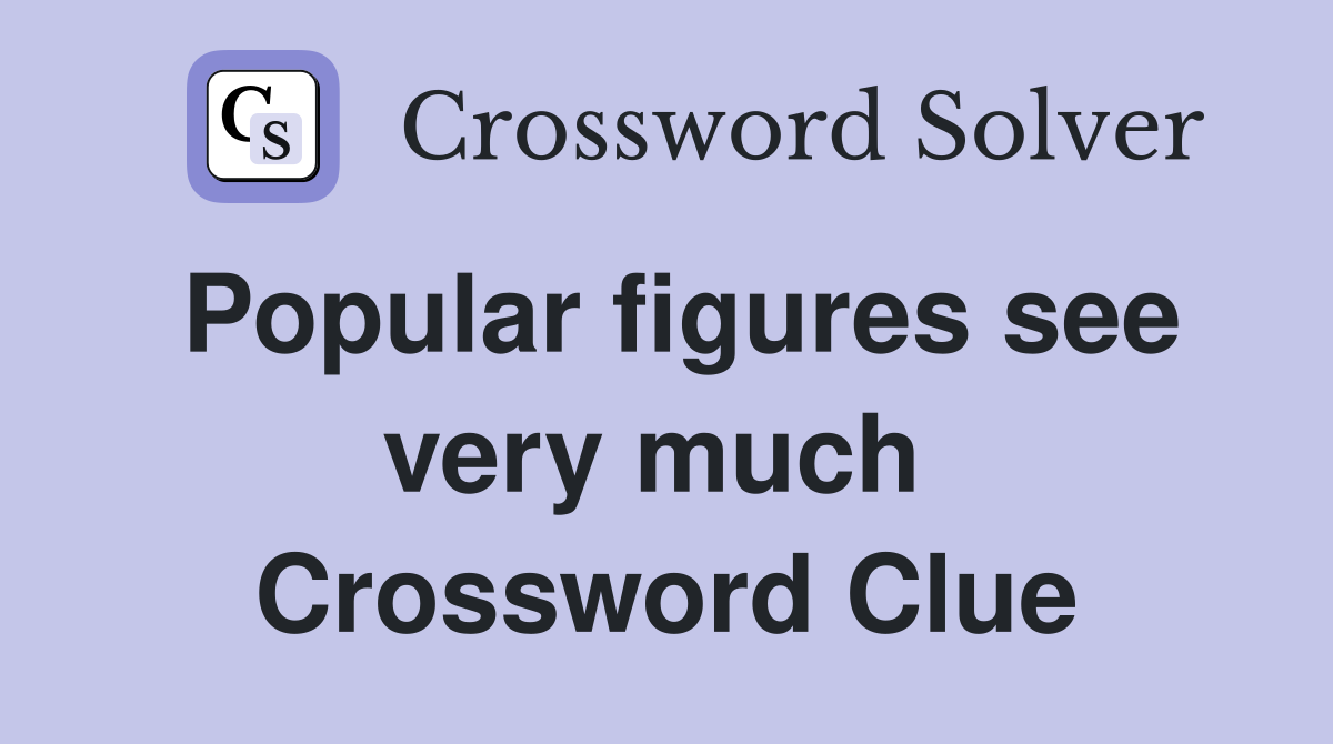Popular figures see very much  Crossword Clue