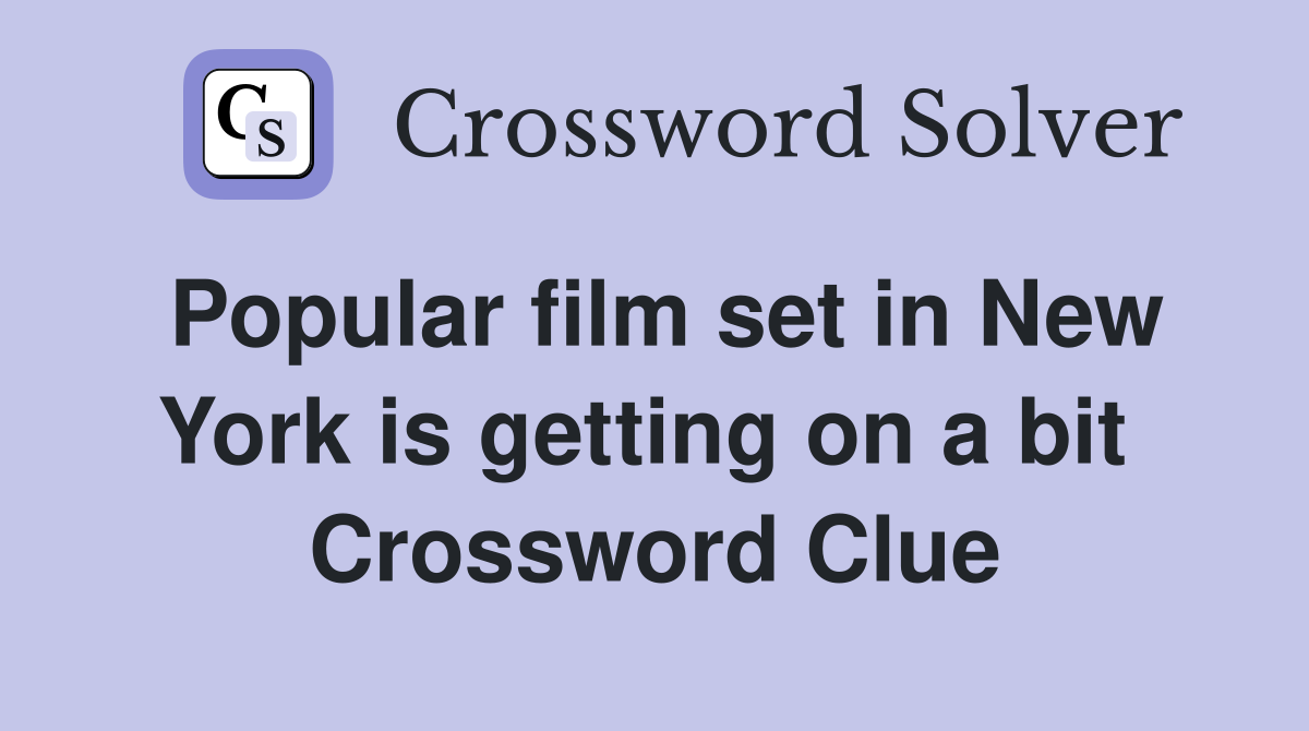 Popular film set in New York is getting on a bit  Crossword Clue