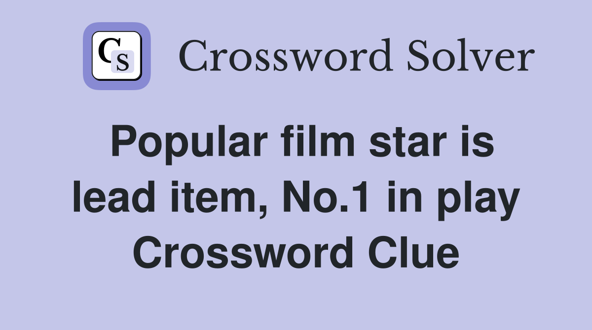Popular film star is lead item, No.1 in play Crossword Clue