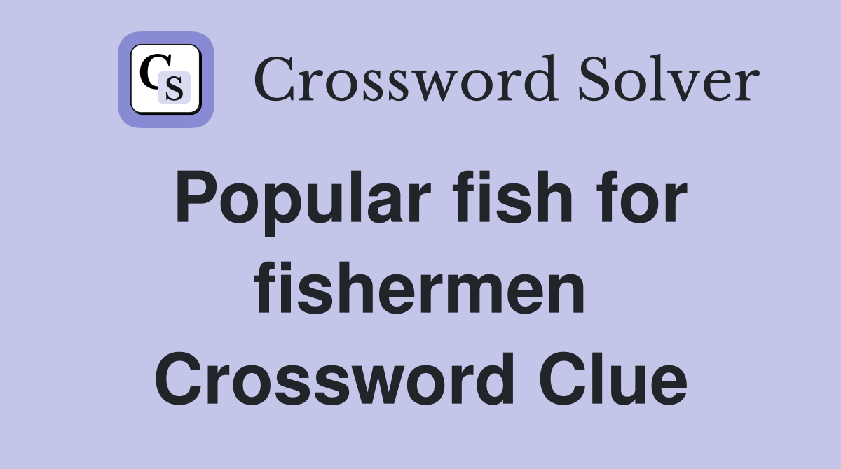 Popular fish for fishermen Crossword Clue
