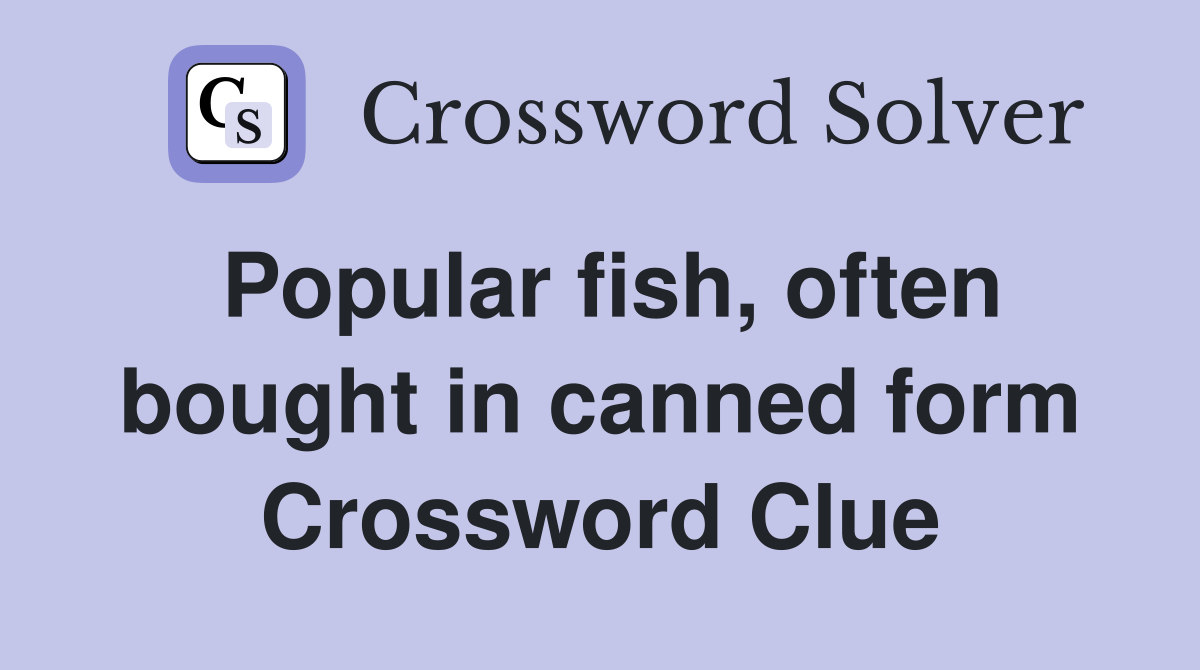 Popular fish, often bought in canned form Crossword Clue
