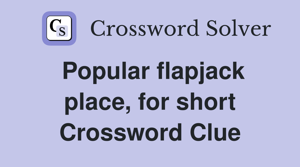 Popular flapjack place, for short Crossword Clue