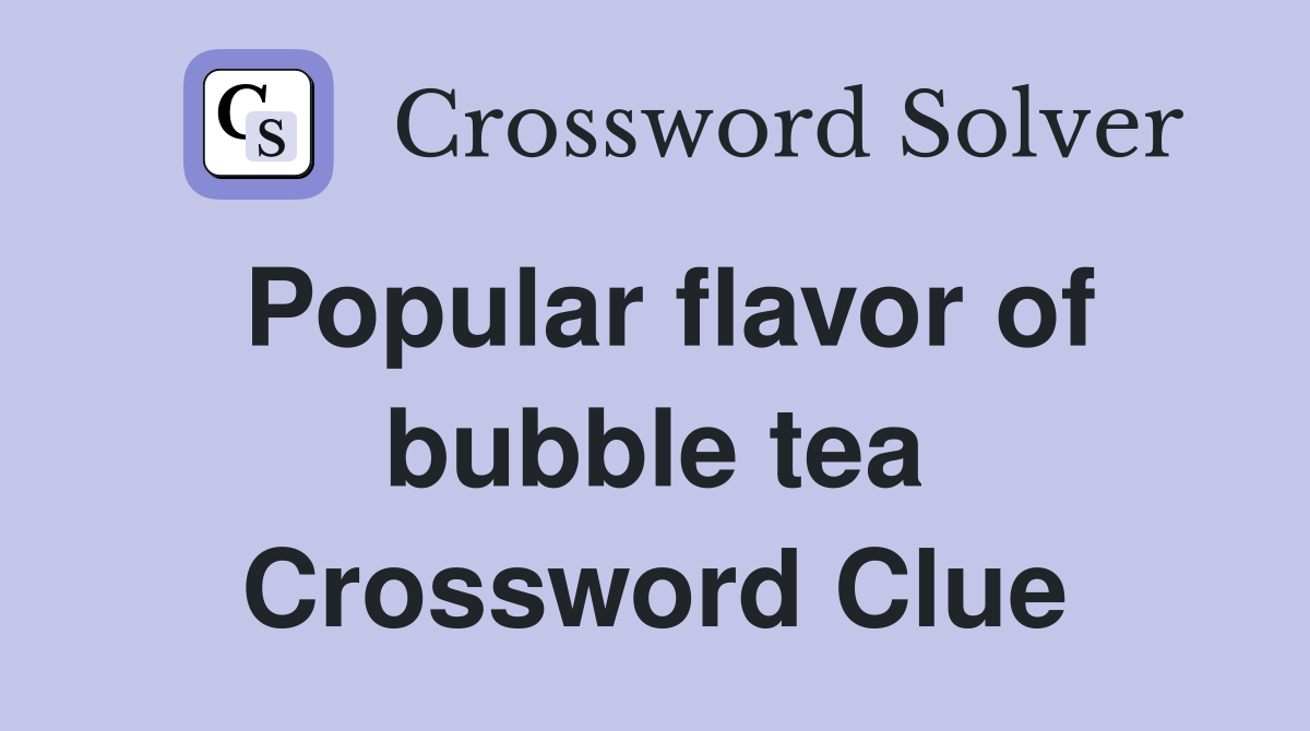 Popular flavor of bubble tea Crossword Clue