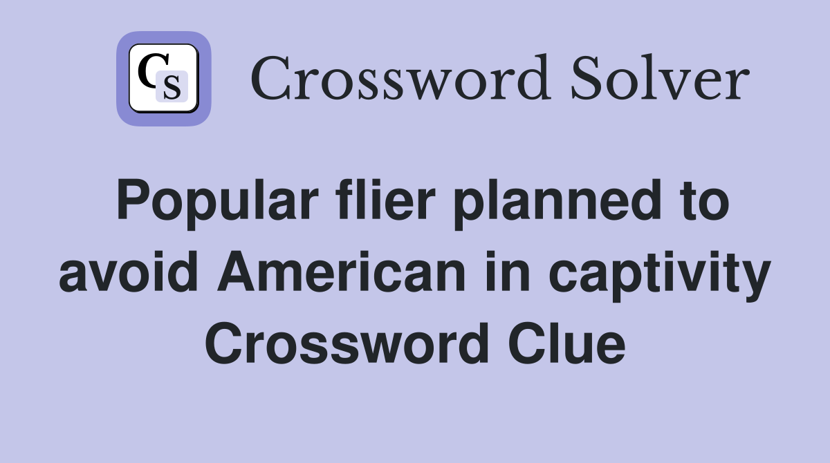 Popular flier planned to avoid American in captivity Crossword Clue