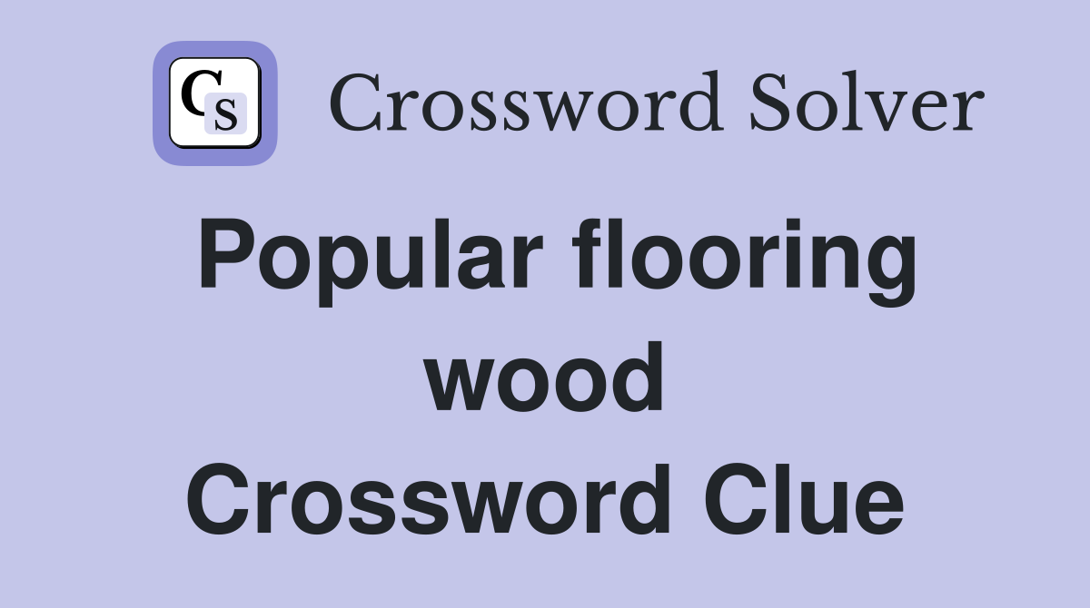 Popular flooring wood Crossword Clue