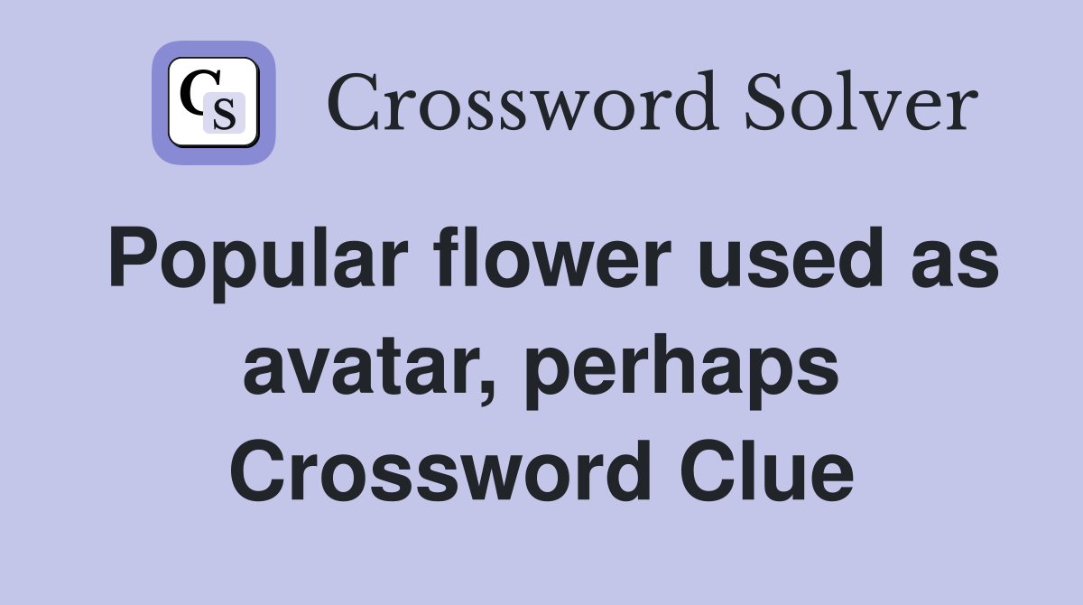 Popular flower used as avatar, perhaps Crossword Clue