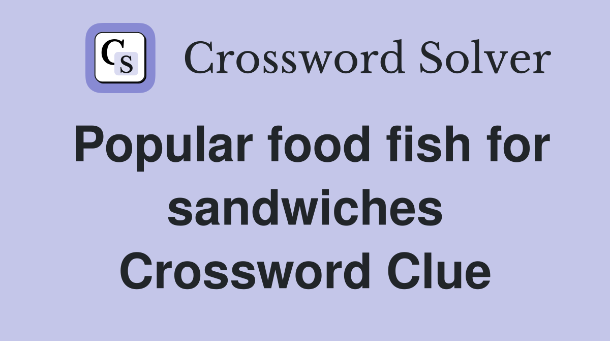 Popular food fish for sandwiches Crossword Clue