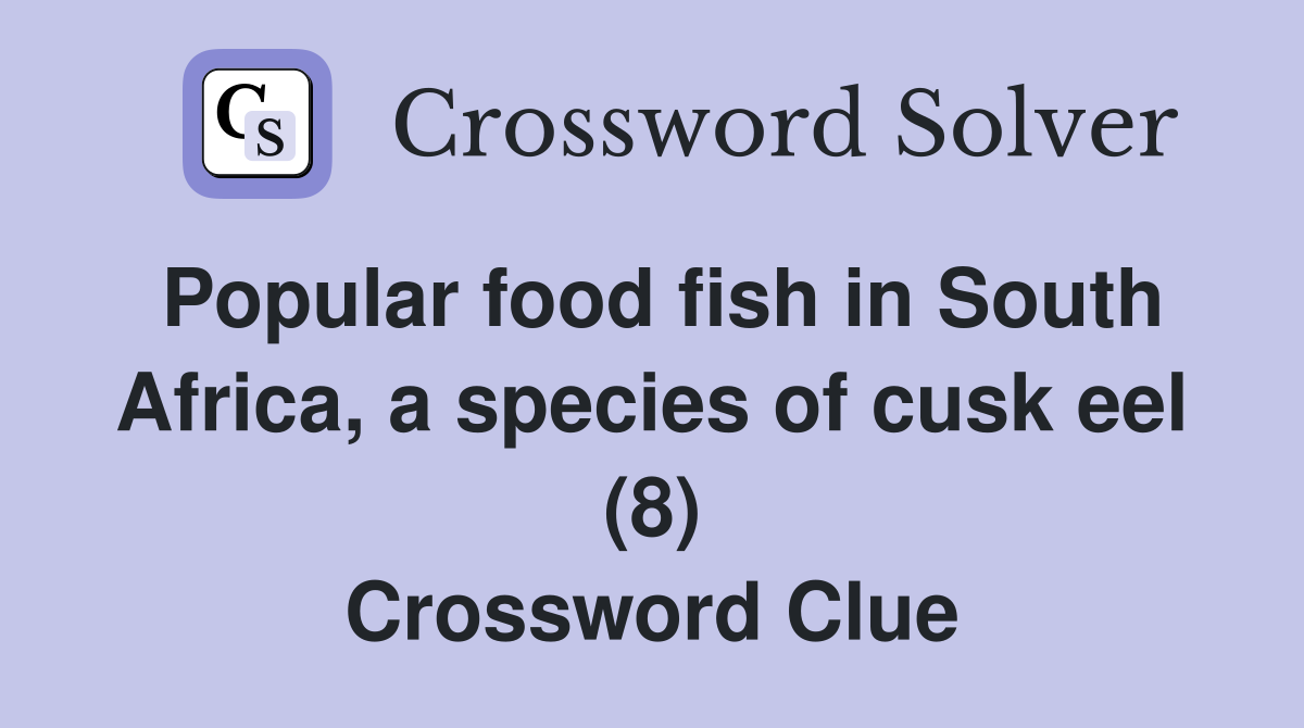 Popular food fish in South Africa, a species of cusk eel (8) Crossword Clue