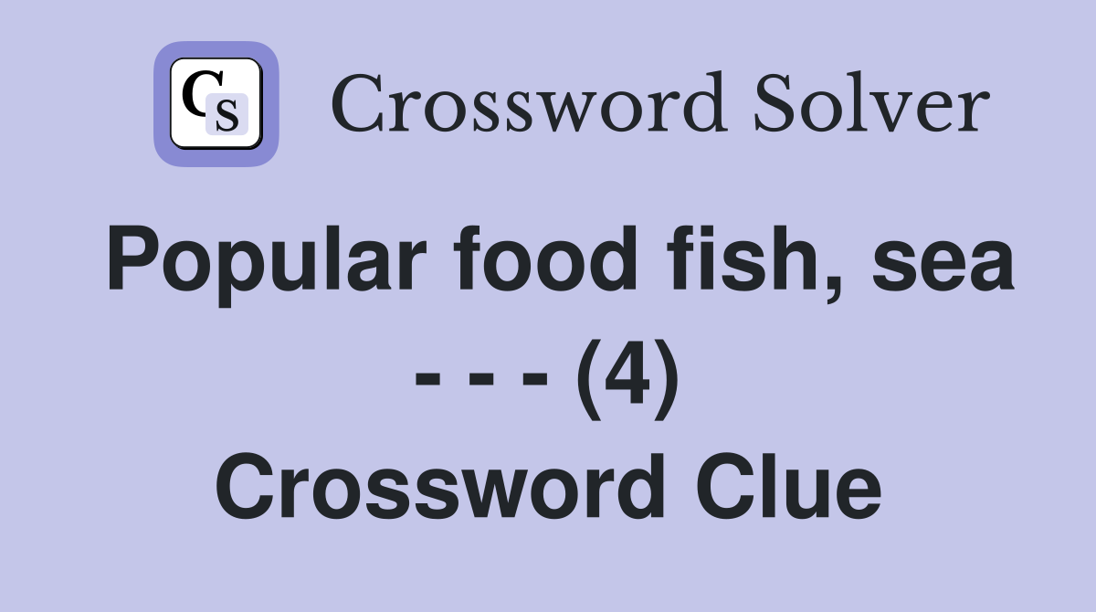 Popular food fish, sea - - - (4) Crossword Clue