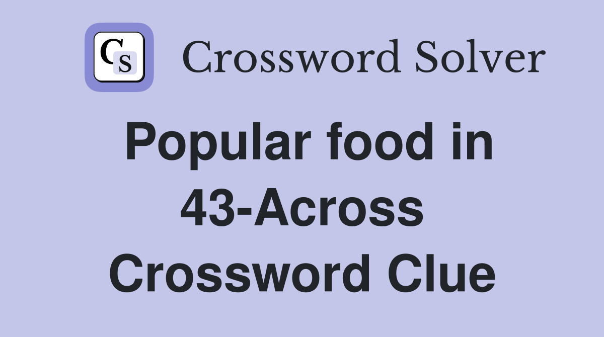 Popular food in 43-Across Crossword Clue