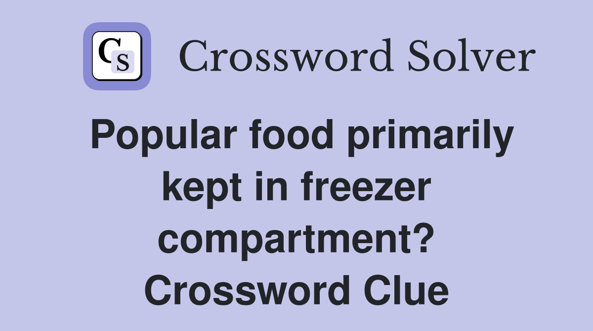 Popular food primarily kept in freezer compartment? Crossword Clue