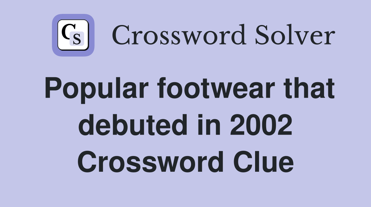 Popular footwear that debuted in 2002 Crossword Clue