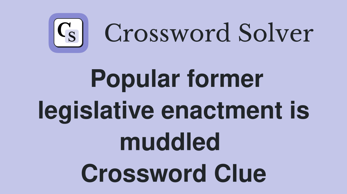 Popular former legislative enactment is muddled  Crossword Clue