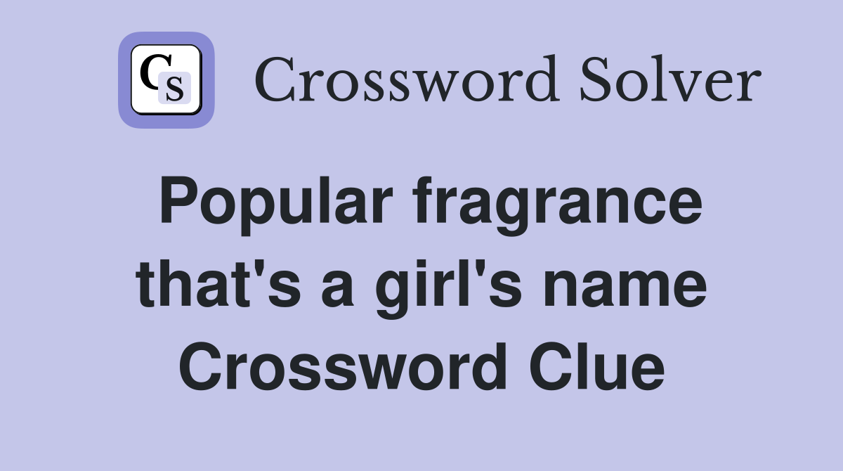 Popular fragrance that's a girl's name Crossword Clue