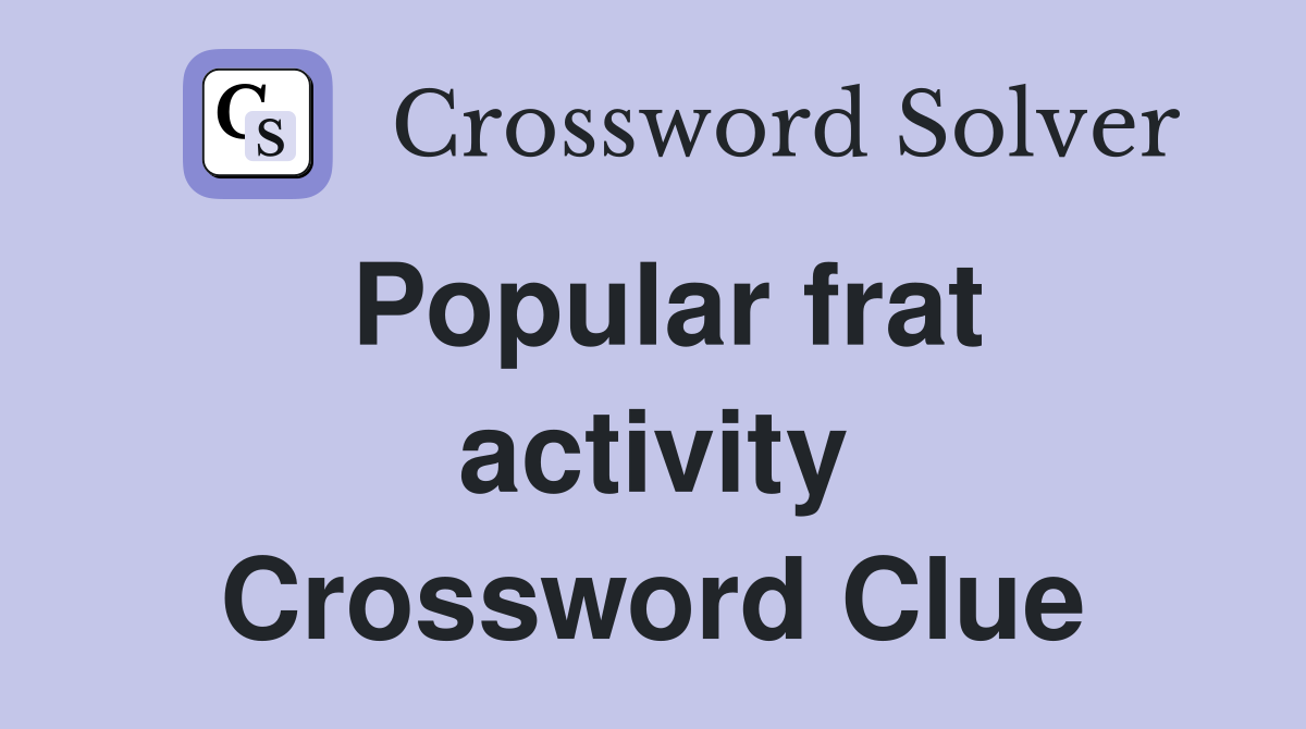 Popular frat activity Crossword Clue