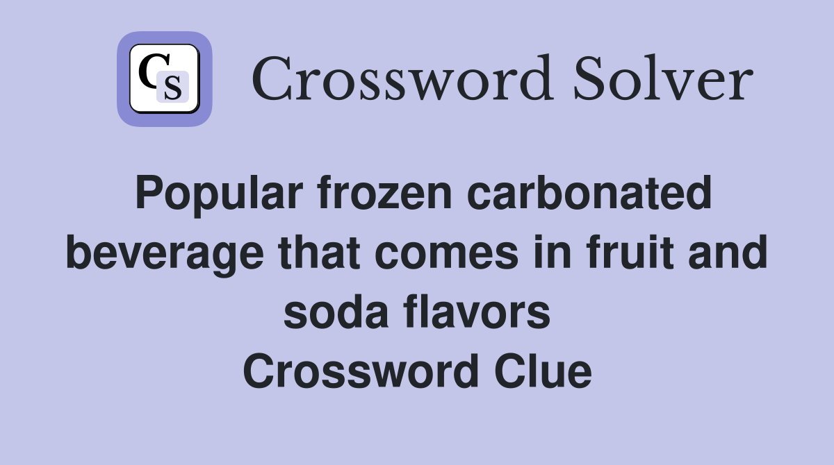 Popular frozen carbonated beverage that comes in fruit and soda flavors Crossword Clue