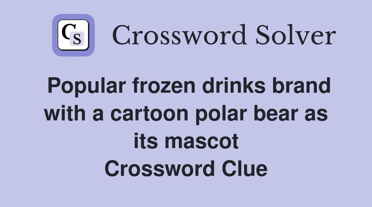 Popular frozen drinks brand with a cartoon polar bear as its mascot Crossword Clue
