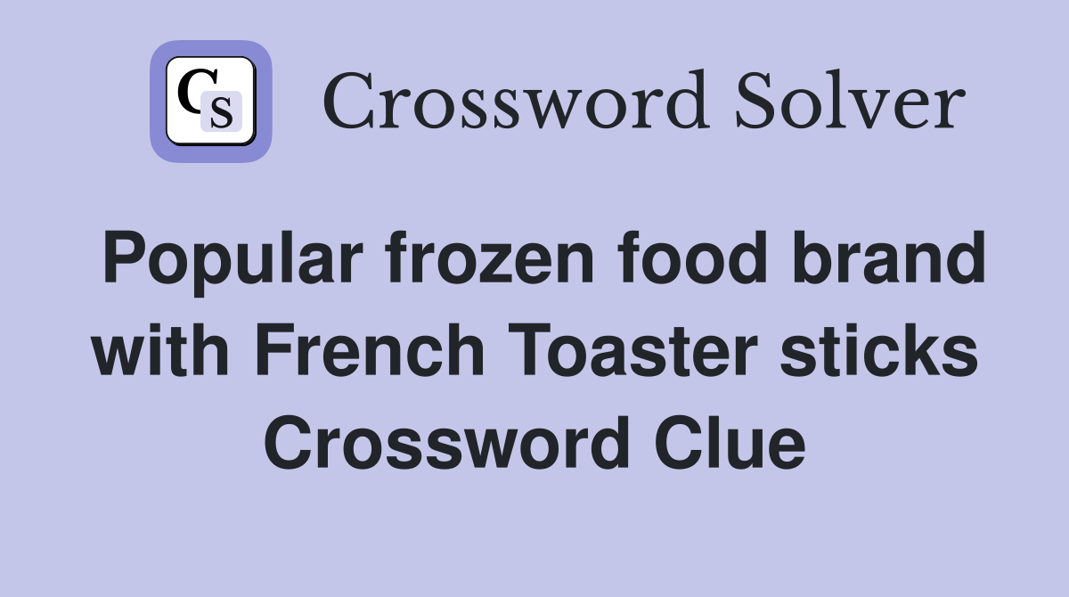 Popular frozen food brand with French Toaster sticks Crossword Clue