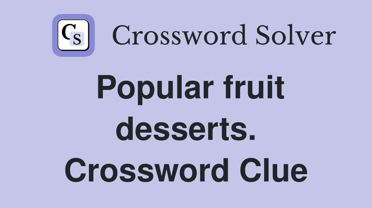 Popular fruit desserts. Crossword Clue