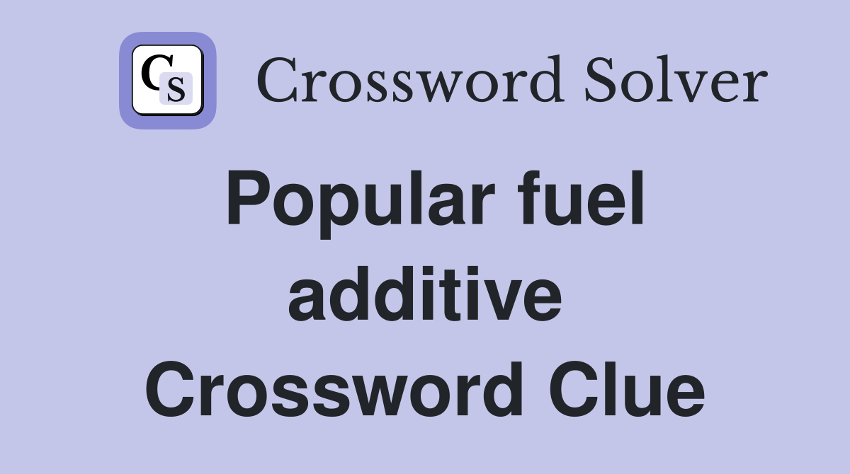 Popular fuel additive Crossword Clue