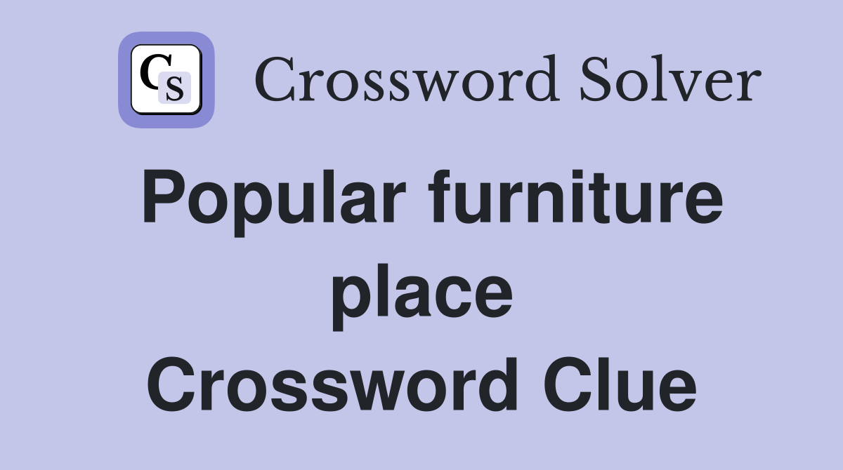 Popular furniture place Crossword Clue