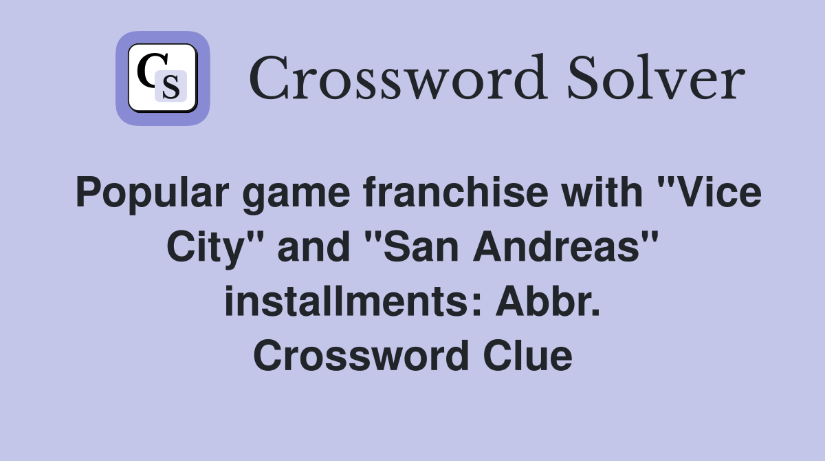 Popular game franchise with "Vice City" and "San Andreas" installments: Abbr. Crossword Clue