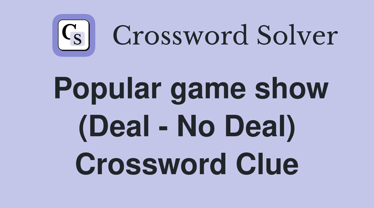Popular game show (Deal - No Deal) Crossword Clue