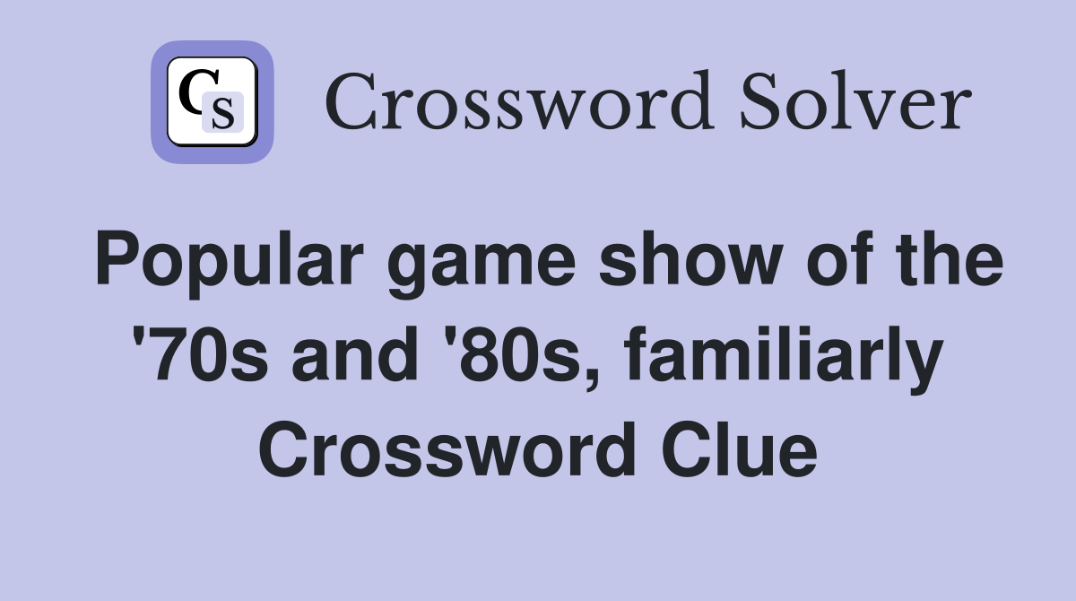 Popular game show of the '70s and '80s, familiarly Crossword Clue