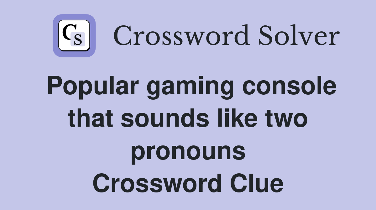 Popular gaming console that sounds like two pronouns Crossword Clue