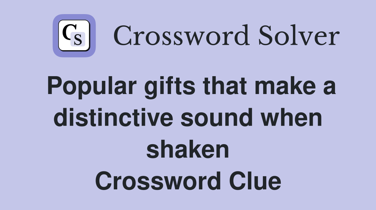 Popular gifts that make a distinctive sound when shaken Crossword Clue