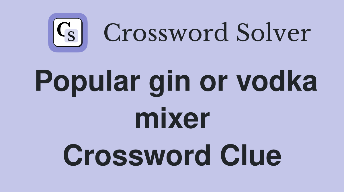 Popular gin or vodka mixer Crossword Clue