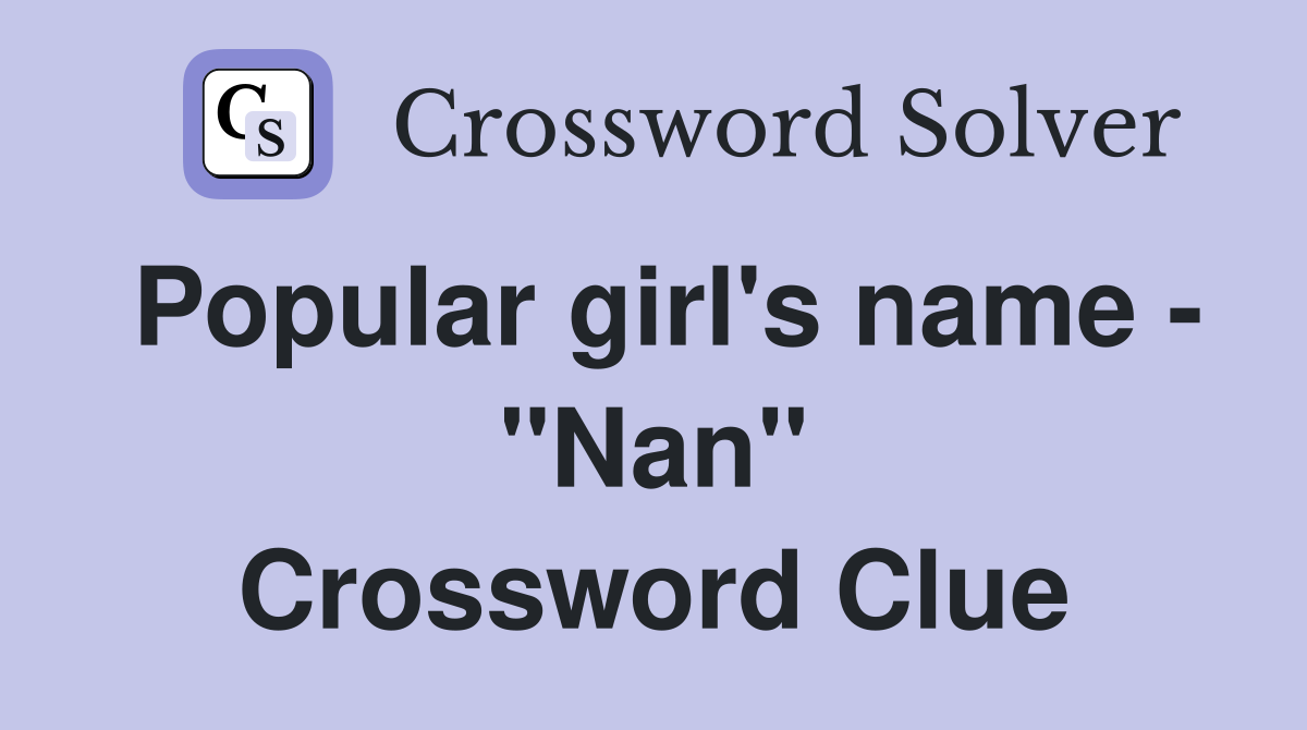Popular girl's name - "Nan" Crossword Clue