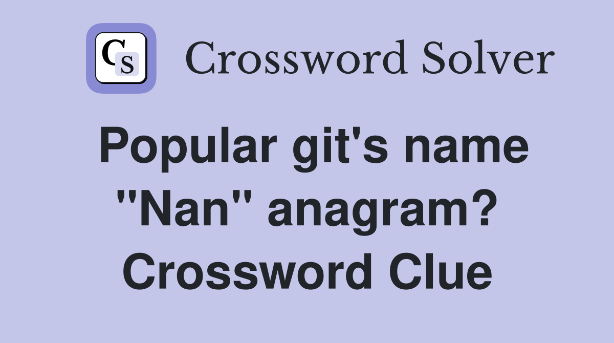 Popular git's name "Nan" anagram? Crossword Clue