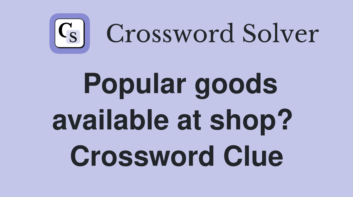 Popular goods available at shop?  Crossword Clue
