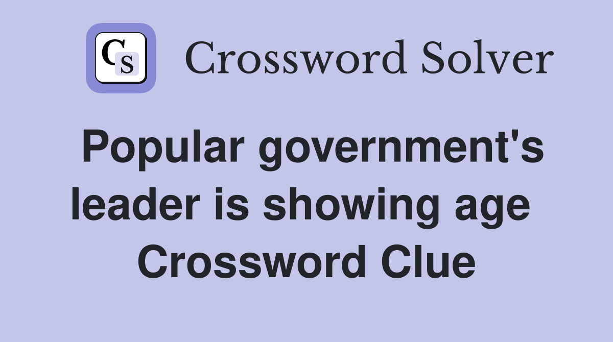 Popular government's leader is showing age  Crossword Clue