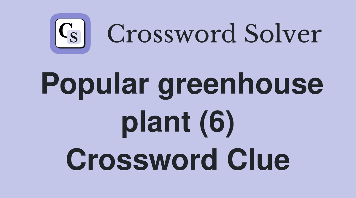 Popular greenhouse plant (6) Crossword Clue