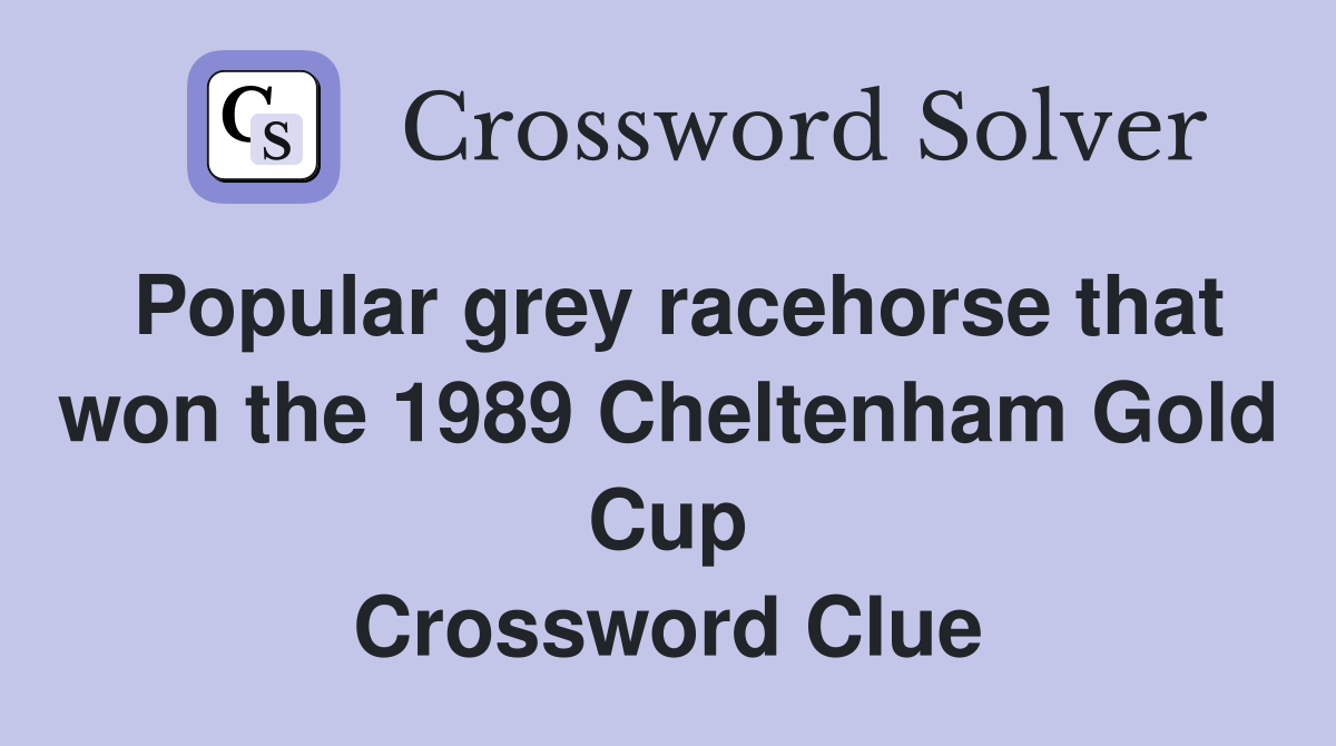 Popular grey racehorse that won the 1989 Cheltenham Gold Cup Crossword Clue