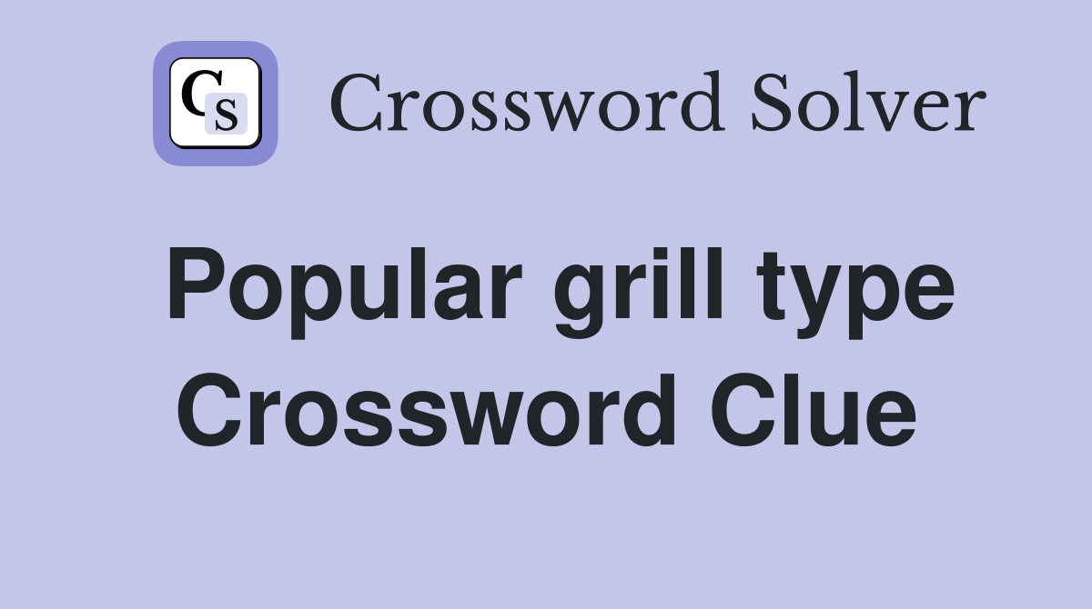 Popular grill type Crossword Clue