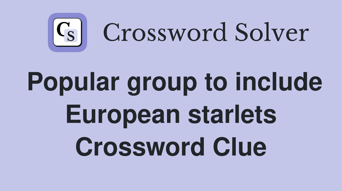 Popular group to include European starlets Crossword Clue