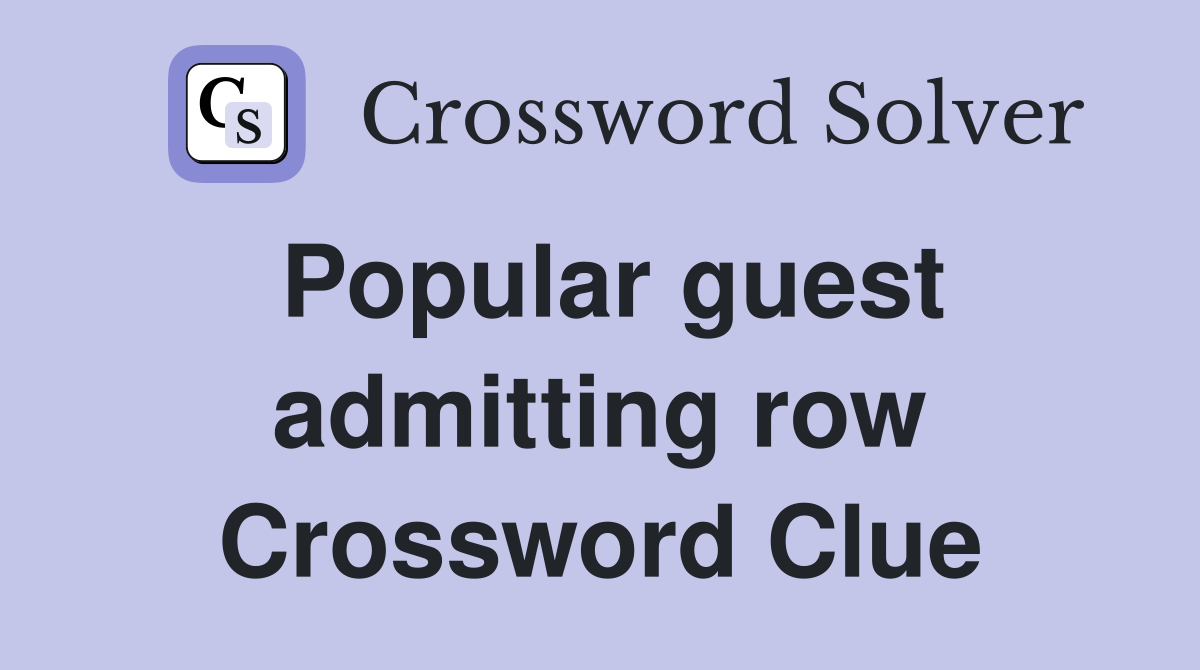 Popular guest admitting row Crossword Clue
