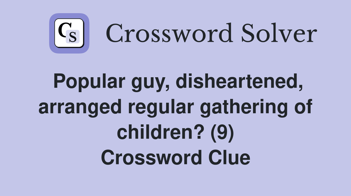 Popular guy, disheartened, arranged regular gathering of children? (9) Crossword Clue