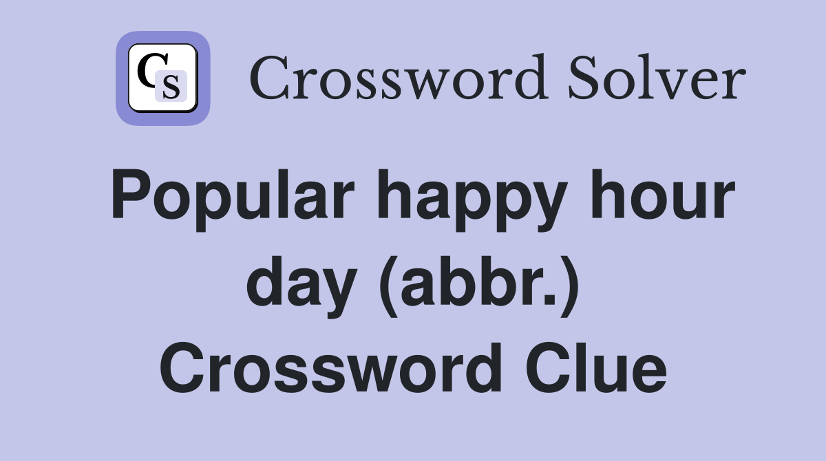 Popular happy hour day (abbr.) Crossword Clue