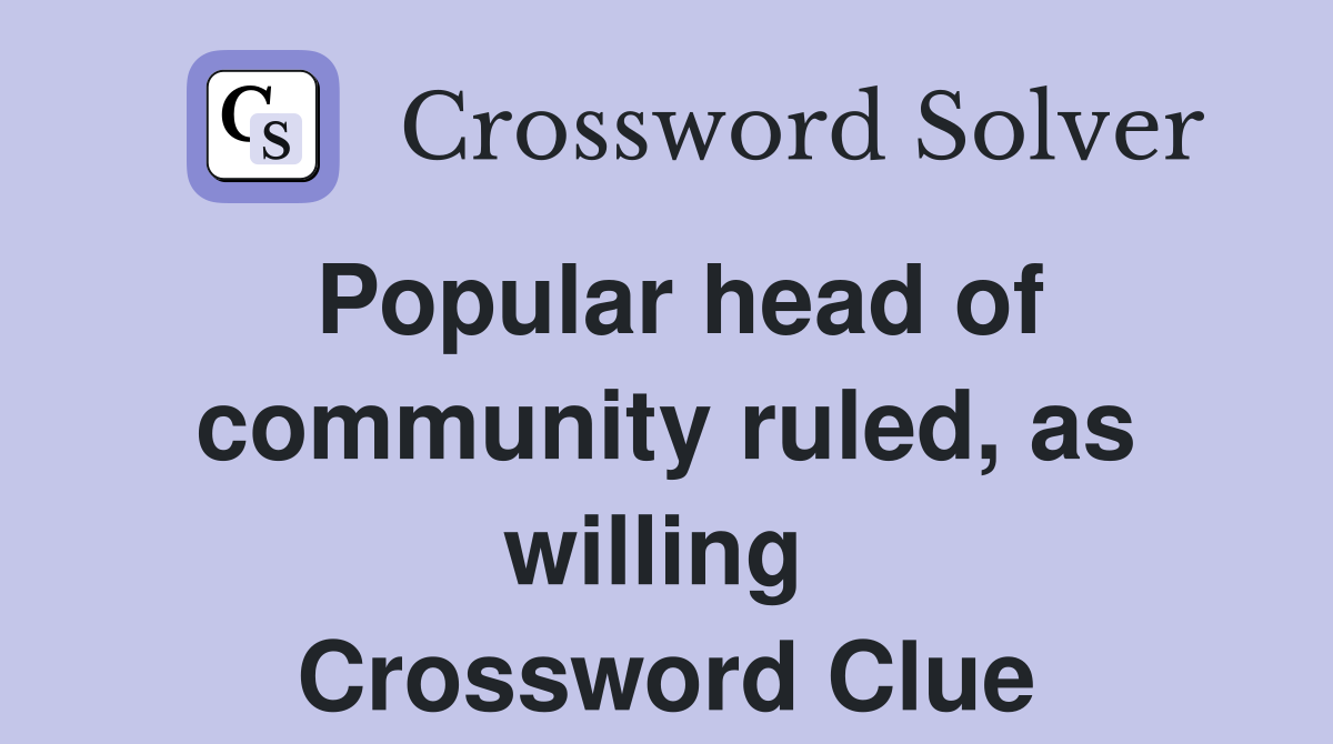 Popular head of community ruled, as willing  Crossword Clue
