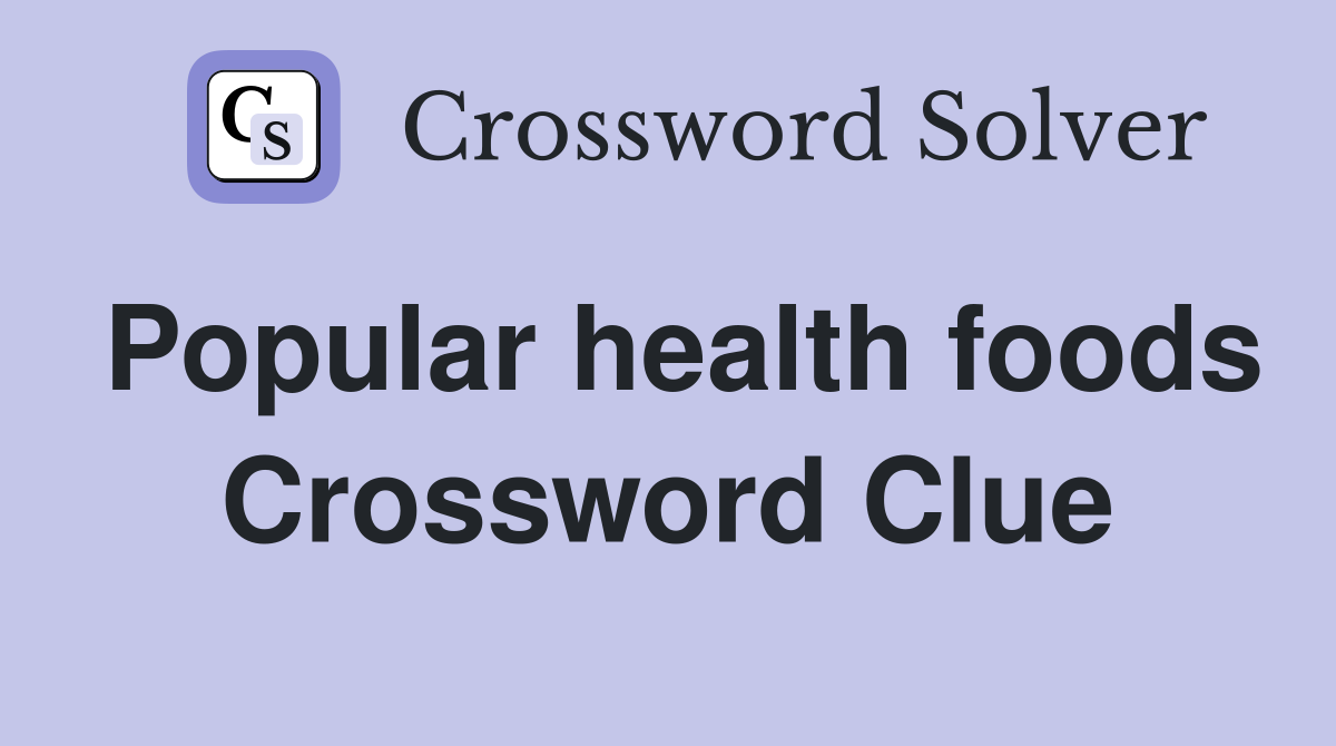 Popular health foods Crossword Clue