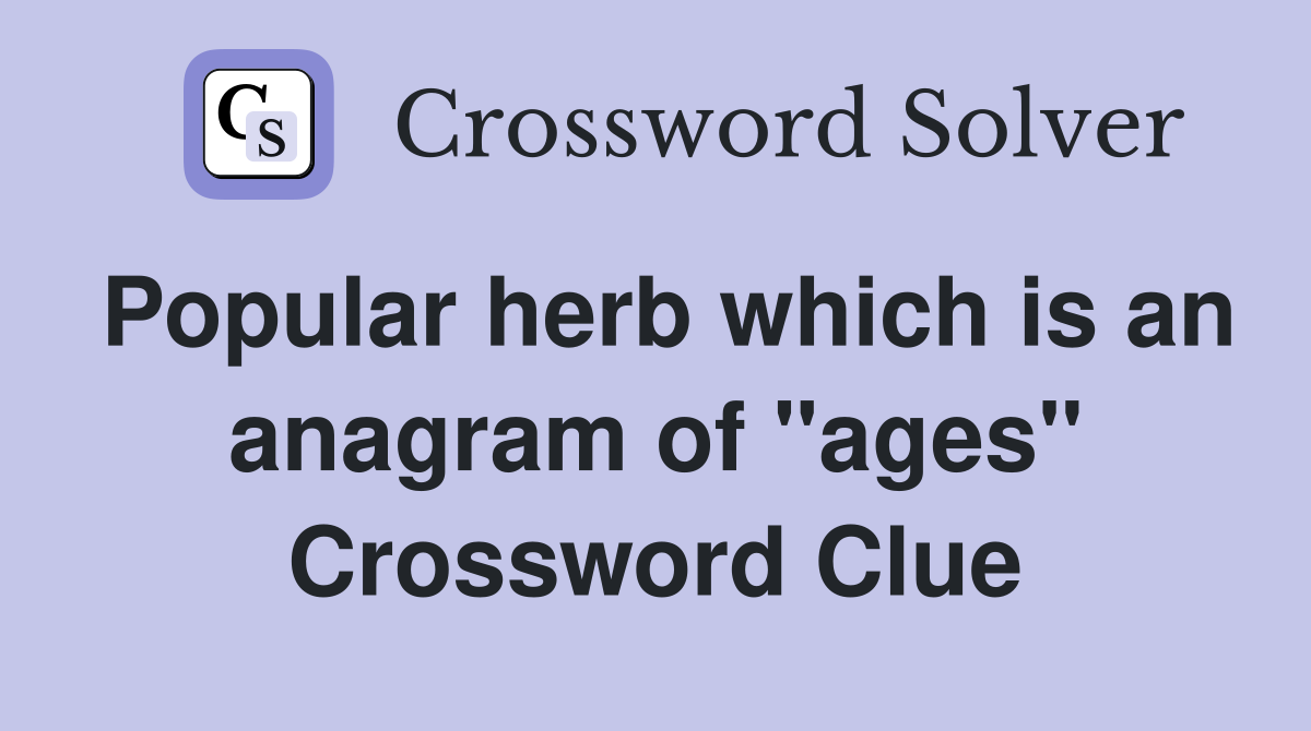 Popular herb which is an anagram of "ages" Crossword Clue