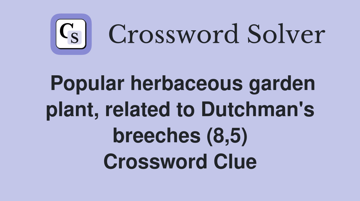 Popular herbaceous garden plant, related to Dutchman's breeches (8,5) Crossword Clue