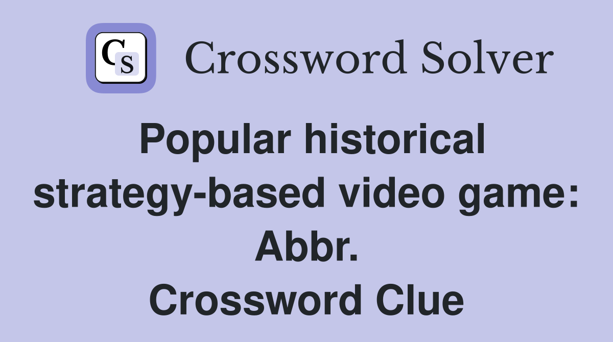 Popular historical strategy-based video game: Abbr. Crossword Clue